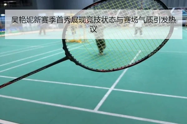 吴艳妮新赛季首秀展现竞技状态与赛场气质引发热议